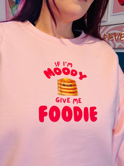 If I'm Moody...Give me Foodie Sweatshirt