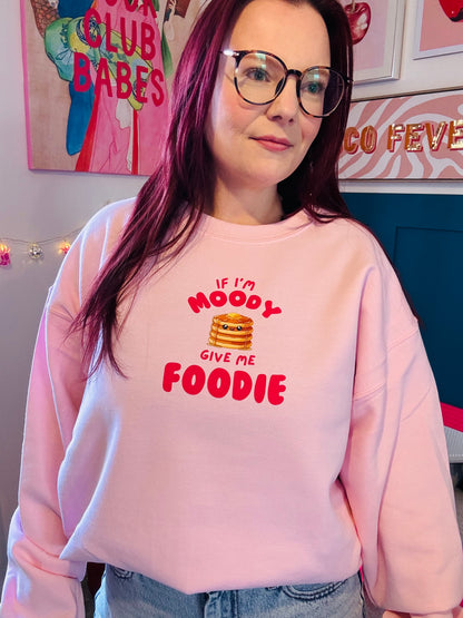 If I'm Moody...Give me Foodie Sweatshirt